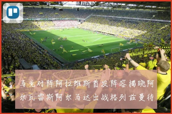 马竞对阵阿拉维斯首发阵容揭晓阿尔瓦雷斯阿尔马达出战格列兹曼待命