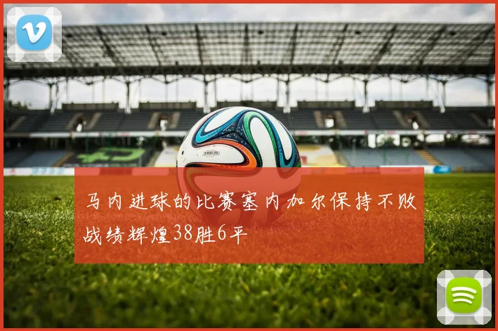 马内进球的比赛塞内加尔保持不败战绩辉煌38胜6平
