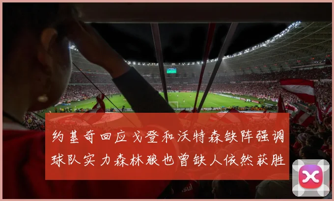 约基奇回应戈登和沃特森缺阵强调球队实力森林狼也曾缺人依然获胜